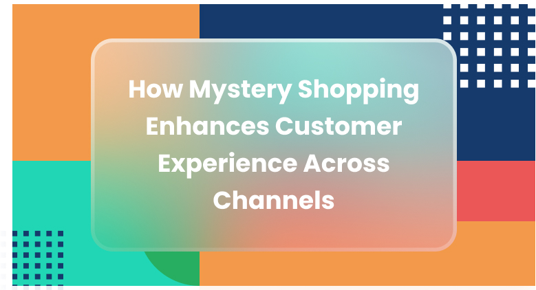 Mystery Shopping Boosting Customer Experience