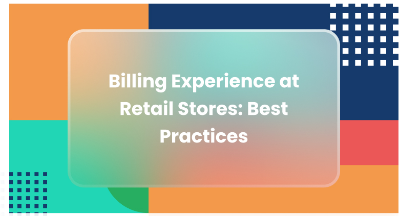 Enhance Billing Experience: Best Practices for Retail Stores